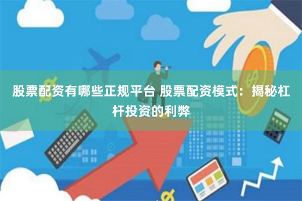股票配资有哪些正规平台 股票配资模式：揭秘杠杆投资的利弊